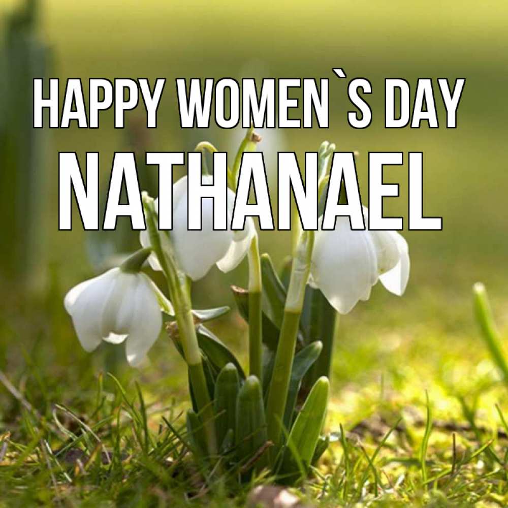 Greetings card с именем, Nathanael happy women`s day ранние цветы 2 Greetings with text for free download 
